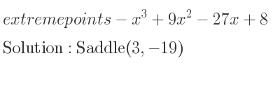 The extreme points of-x^3+9x^2-27x+8 are Saddle(3,-19)
